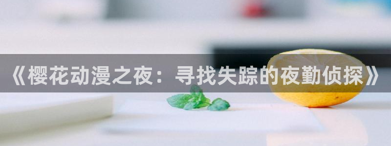 贝勒漫画下载：《樱花动漫之夜：寻找失踪的夜勤侦探》