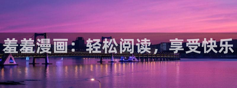 backstage韩漫免费观看：羞羞漫画：轻松阅读，享受快乐