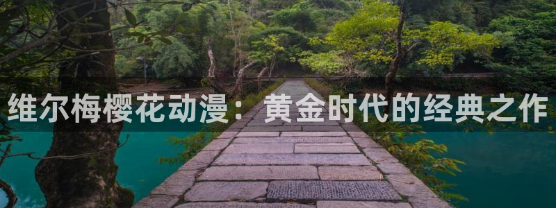colamanage漫画官网：维尔梅樱花动漫：黄金时代的经典之作