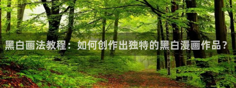 贝勒漫画官网樱花动漫：黑白画法教程：如何创作出独特的黑白漫画作品？