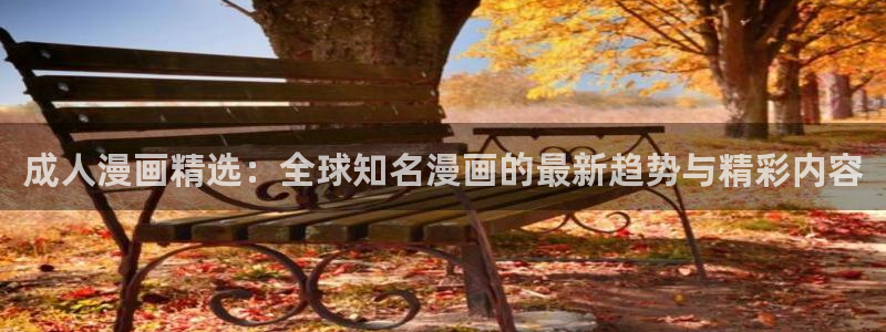 stagenehind韩漫免费观看：成人漫画精选：全球知名漫画的最新趋势与精彩内容