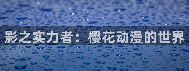 贝勒漫画正版网：影之实力者：樱花动漫的世界