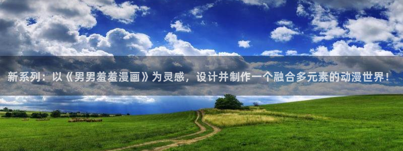 贝勒漫画官网版入口：新系列：以《男男羞羞漫画》为灵感，设计并制作一个融合多元素的动漫世界！