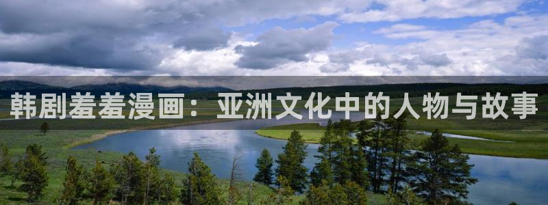 贝勒漫画下载网：韩剧羞羞漫画：亚洲文化中的人物与故事
