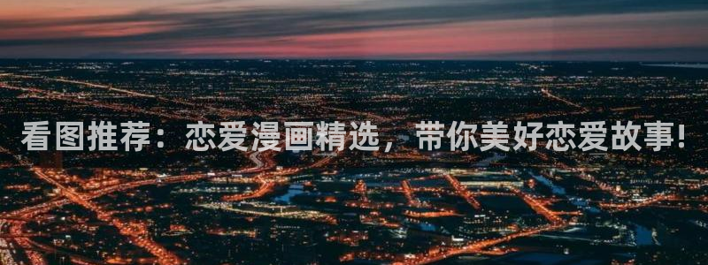 贝勒漫画网下载：看图推荐：恋爱漫画精选，带你美好恋爱故事!